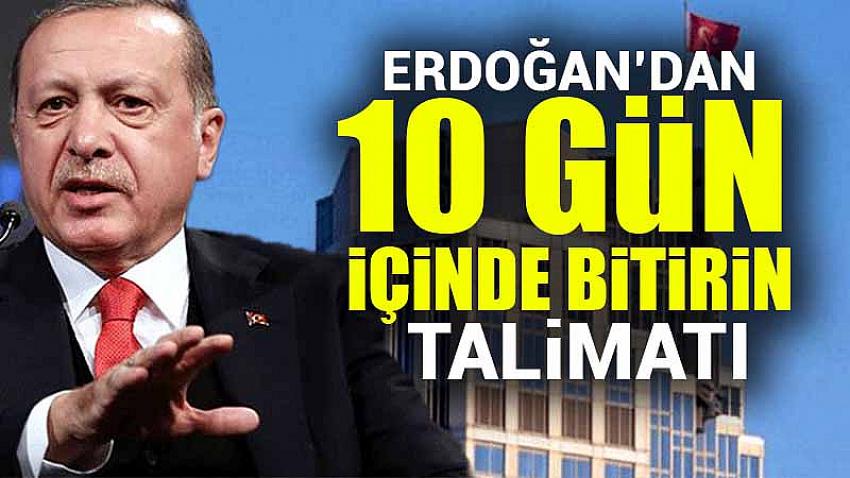 Cumhurbşakanı Erdoğan'dan '' 10 Gün İçinde Bitirin'' Talimatı