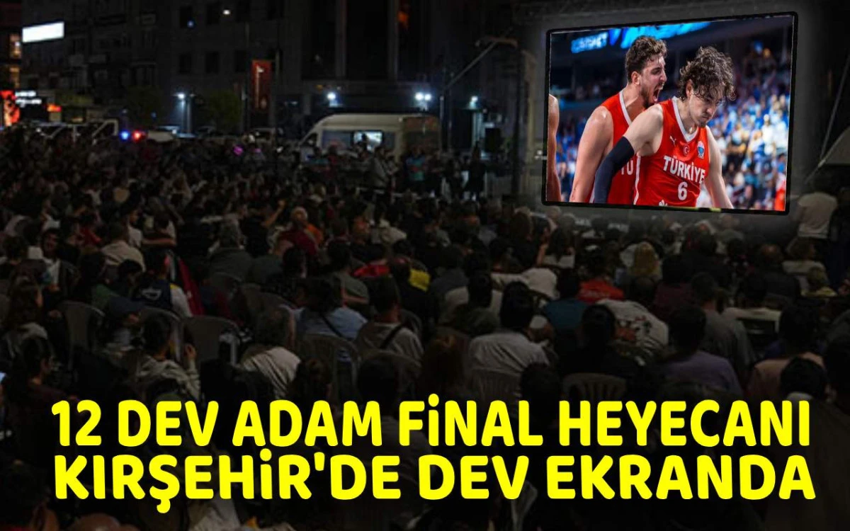 12 Dev Adam final heyecanı Kırşehir’de dev ekranda
