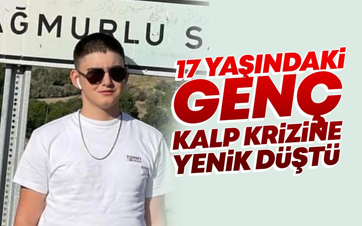 17 Yaşındaki Genç Kalp Krizine Yenik Düştü