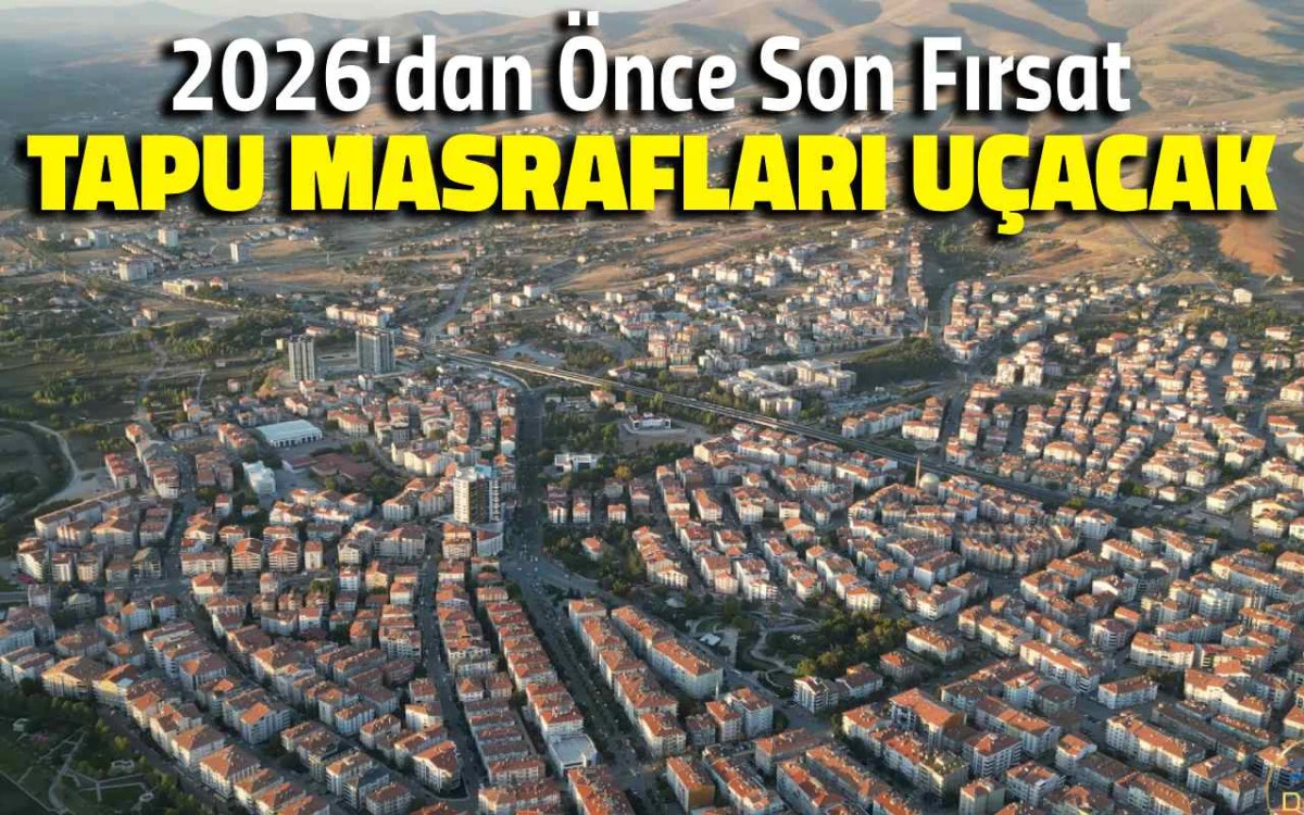 2026 öncesi son fırsat: Tapu işlemlerinde dev zam uyarısı