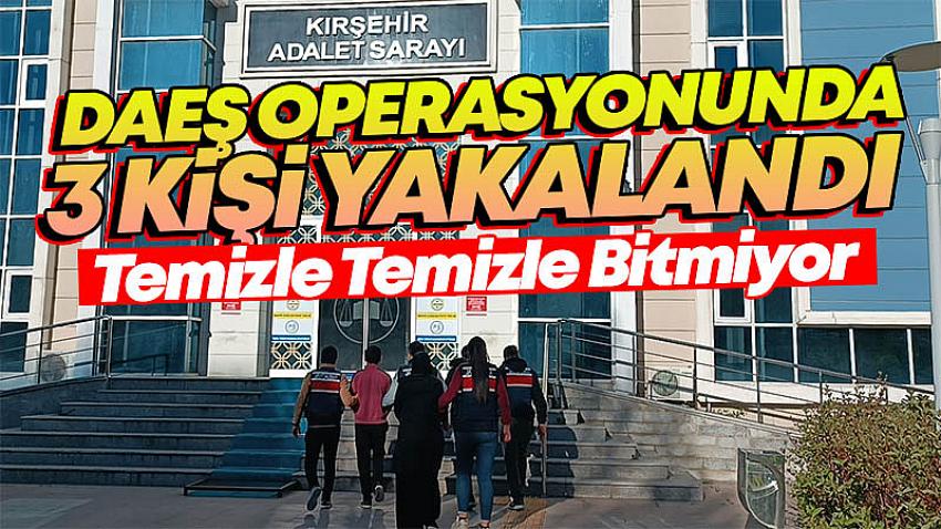 Kırşehir'de DAEŞ Operasyonu : 3 Terörist Ele Geçirildi