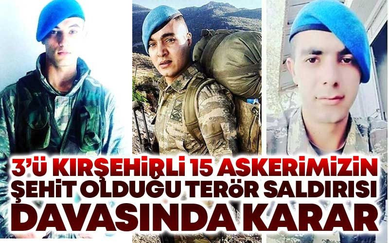 3'ü Kırşehirli 15 Askerimizin Şehit Olduğu Terör Saldırısı Davasında Karar