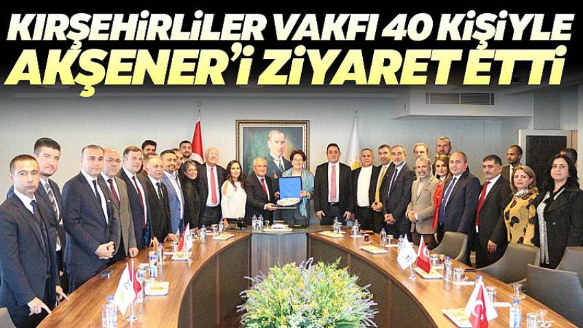 Kırşehirliler Vakfı'ndan 40 Kişilik Heyetle Akşener'e Ziyaret