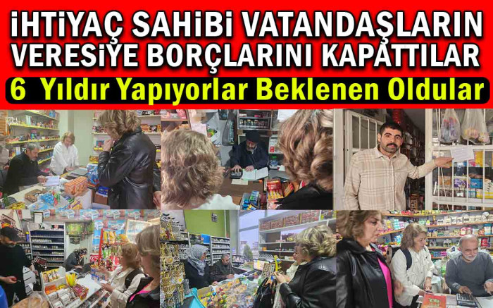 6 yıldır ihtiyaç sahiplerinin veresiye borçlarını kapatıyorlar
