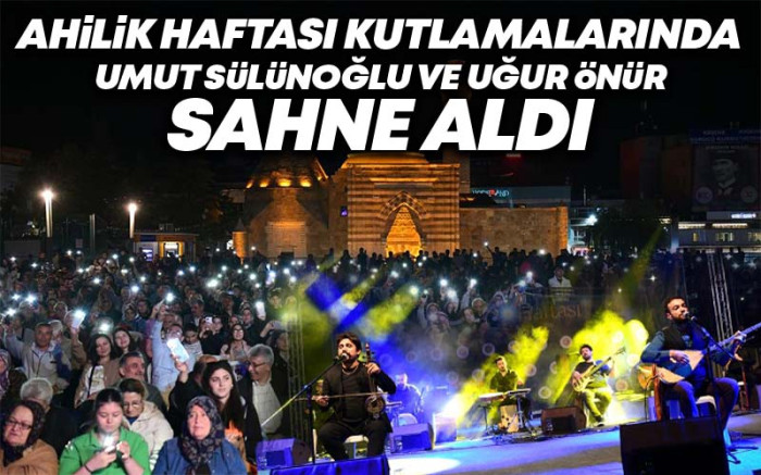 Ahilik Haftası Kutlamalarında Umut Sülünoğlu ve Uğur Önür Sahne Aldı