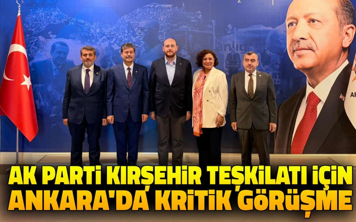 AK Parti Kırşehir Teşkilatı i&ccedil;in Ankara'da kritik g&ouml;r&uuml;şme