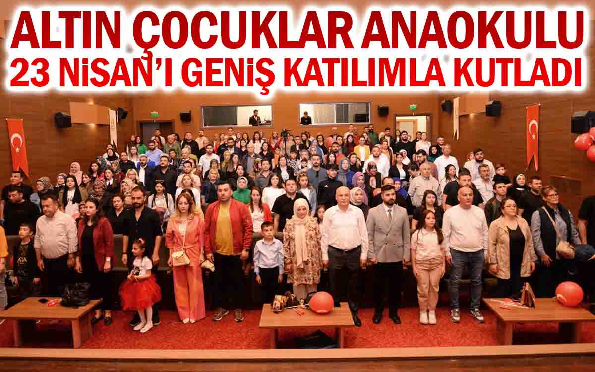 Altın Çocuklar Anaokulu 23 Nisan'ı Geniş Katılımla Kutladı