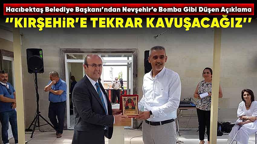 Hacıbektaş Belediye Başkanı Yoldaş Altıok , ''Kırşehir'e Tekrar Kavuşacağız''