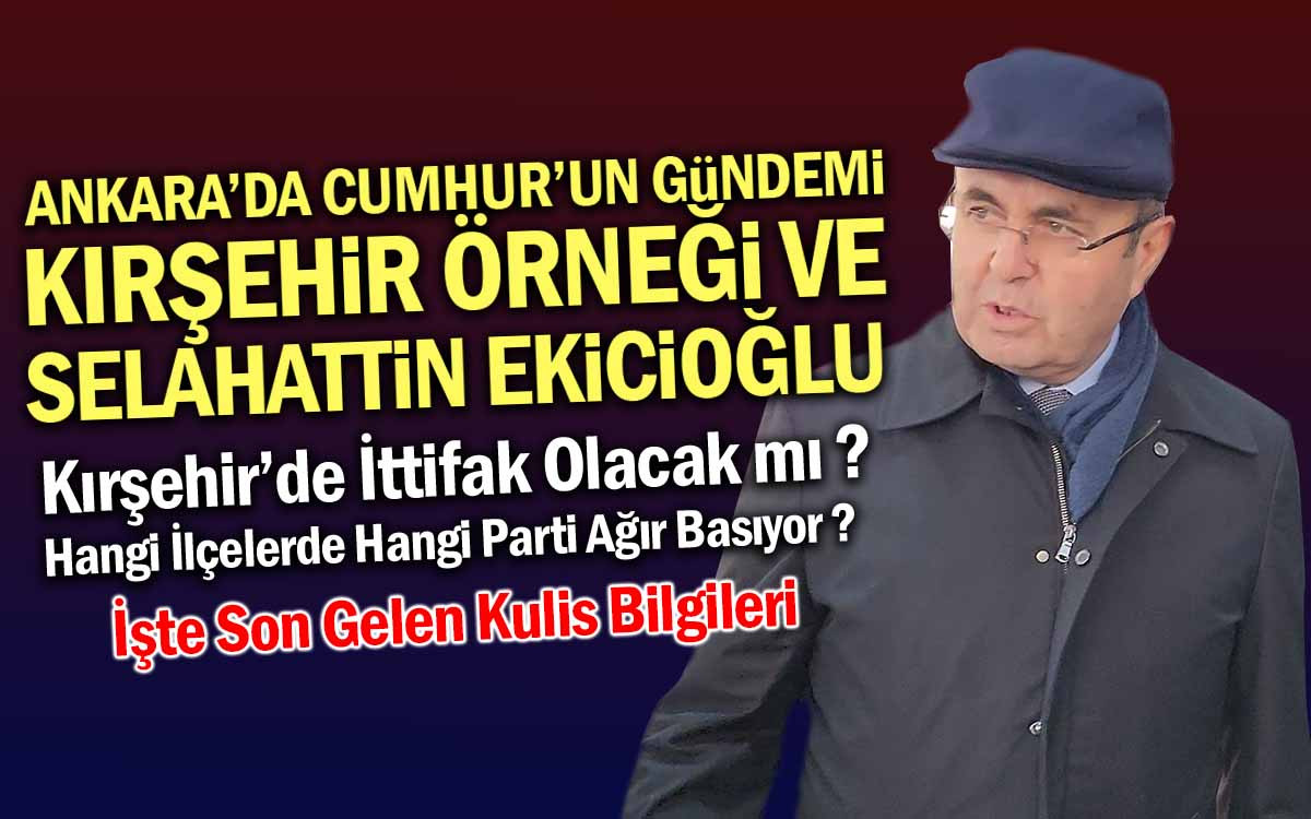Ankara'da Cumhur'un Gündemi Kırşehir Örneği ve Selahattin Ekicioğlu