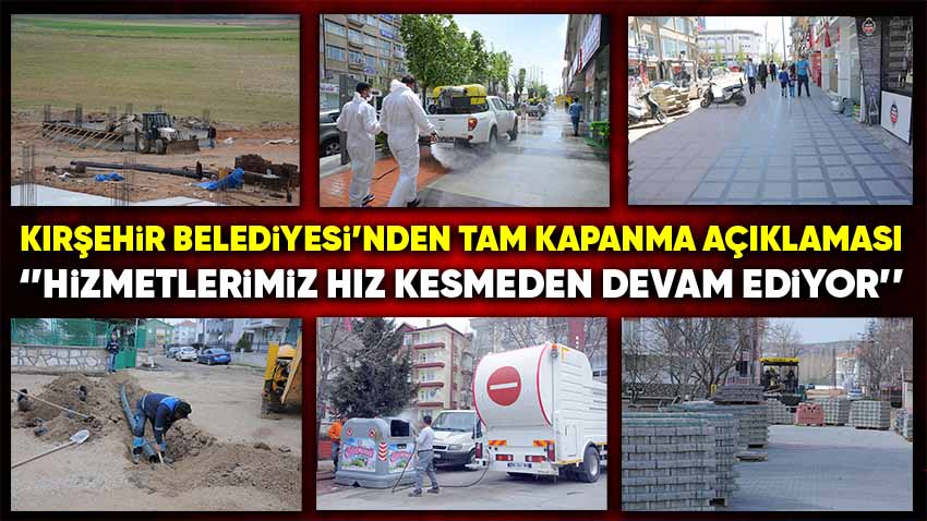 Kırşehir Belediyesi, ''Tam Kapanma Döneminde de Çalışmalarımız Hız Kesmeden Devam Ediyor''