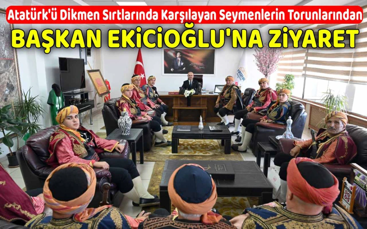 Atatürk’ü karşılayan Seymenlerin torunlarından Ekicioğlu'na ziyaret