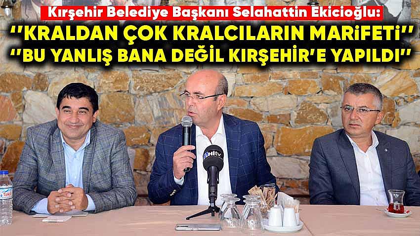 Kırşehir Belediye Başkanı Selahattin Ekicioğlu , ''Bu Yanlış Bana Değil Kırşehir'e Yapıldı