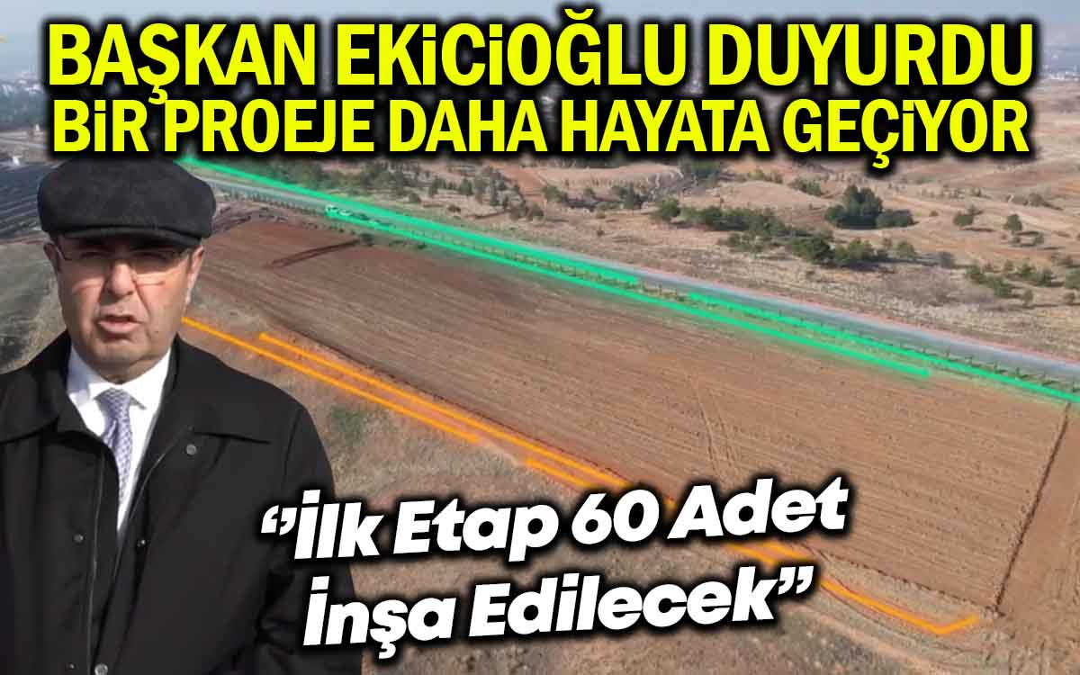 Başkan Ekicioğlu Duyurdu : İlk Etapta 60 Adet İnşa Edilecek