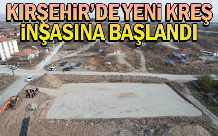 Kırşehir'de Yeni Kreş İnşasına Başlandı