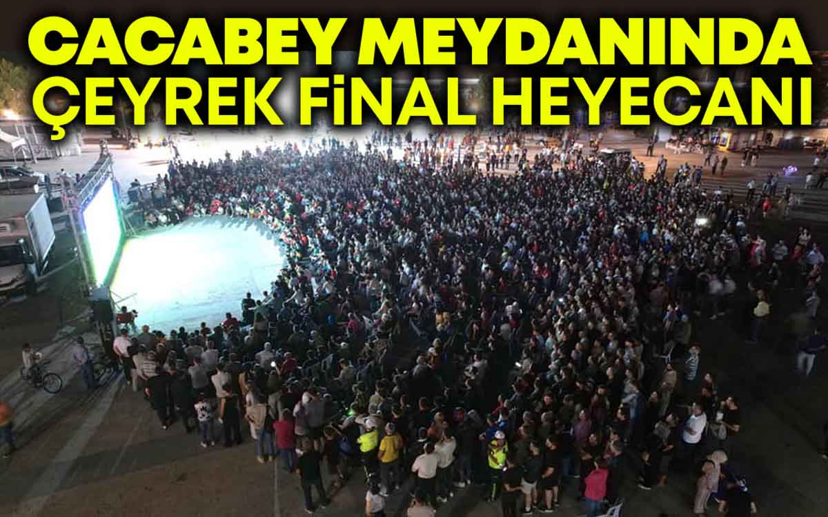 Cacabey Meydanında Çeyrek Final Heyecanı