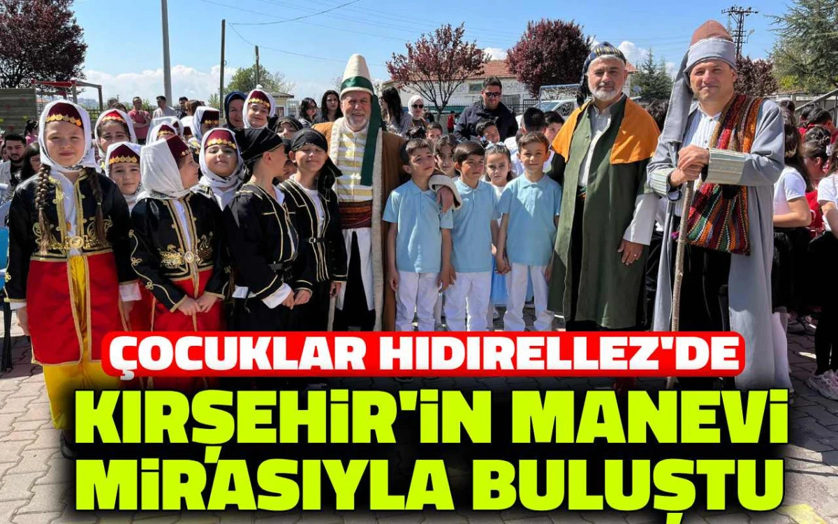 &Ccedil;ocuklar Hıdırellez'de Kırşehir'in manevi mirasıyla buluştu