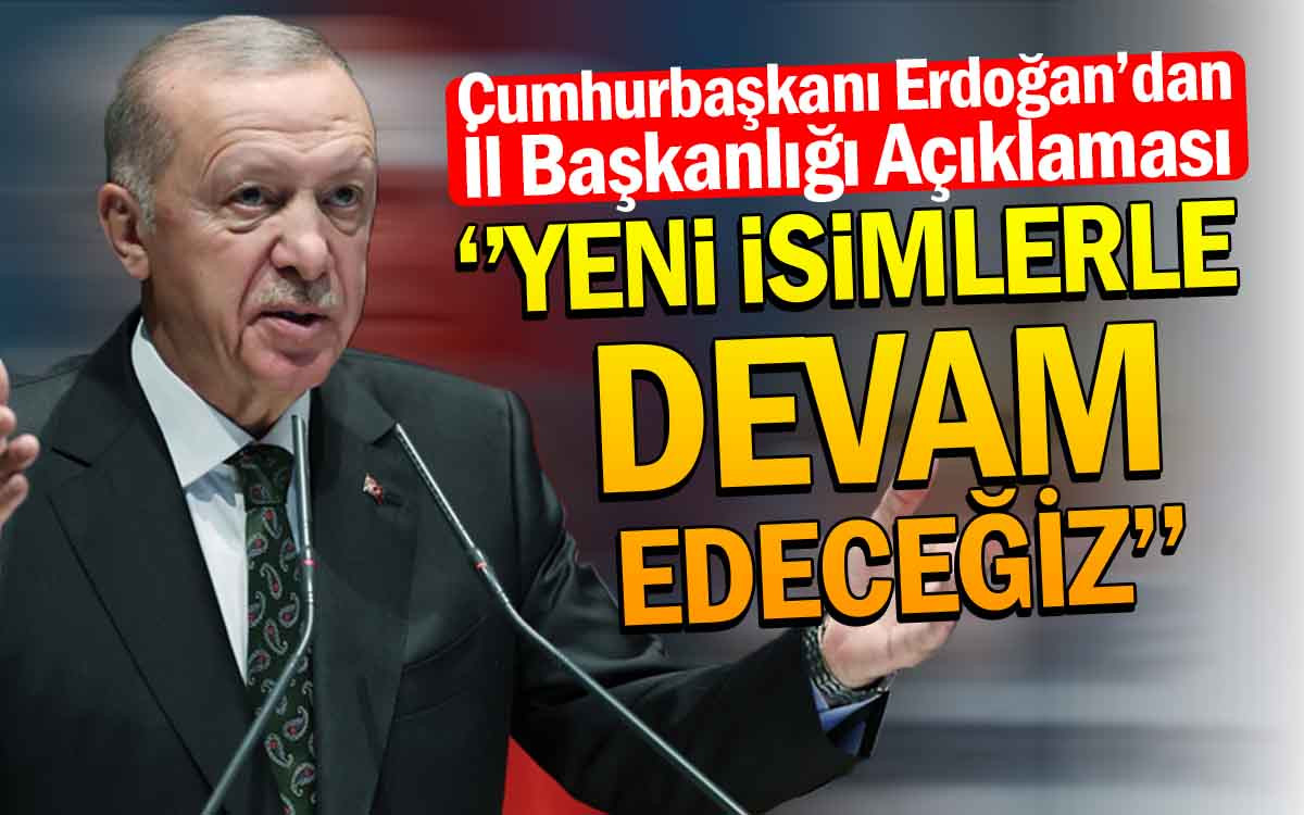 Cumhurbaşkanı Erdoğan, ''Yeni İsimlerle Devam Edeceğiz''