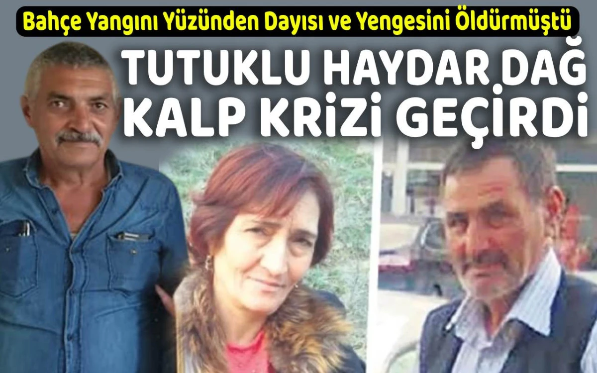 Dayı ve yengesini öldüren Haydar Dağ kalp krizi geçirdi