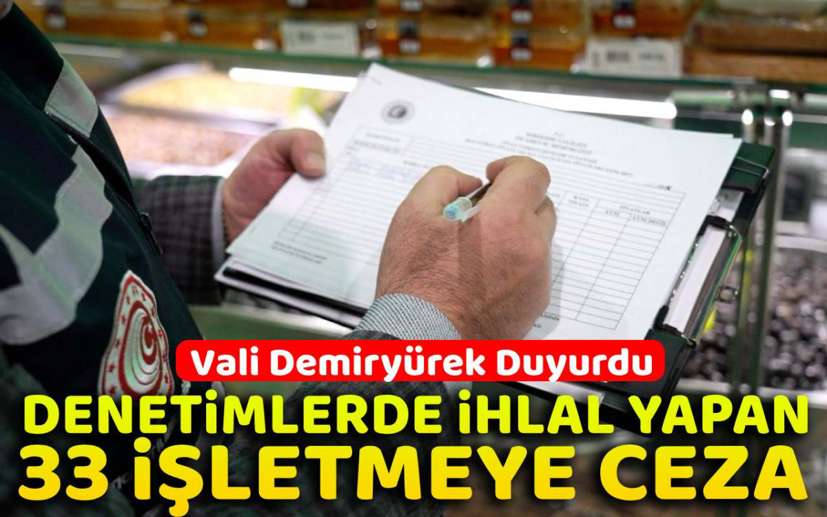 Denetimlerde ihlal yapan 33 işletmeye ceza kesildi