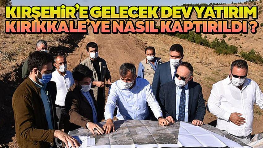 Kırşehir'e Gelecek Olan Dev Yatırım Kırıkkale'ye Nasıl Kaptırıldı ?