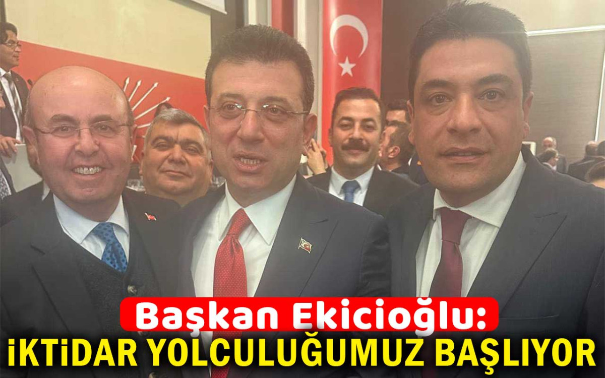 Ekicioğlu : İktidar Yolculuğumuz Başlıyor
