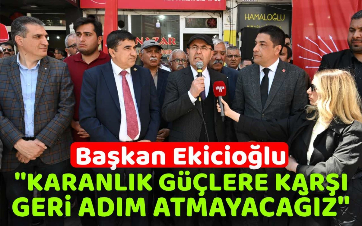 Ekicioğlu, ''Karanlık güçlere karşı geri adım atmayacağız''