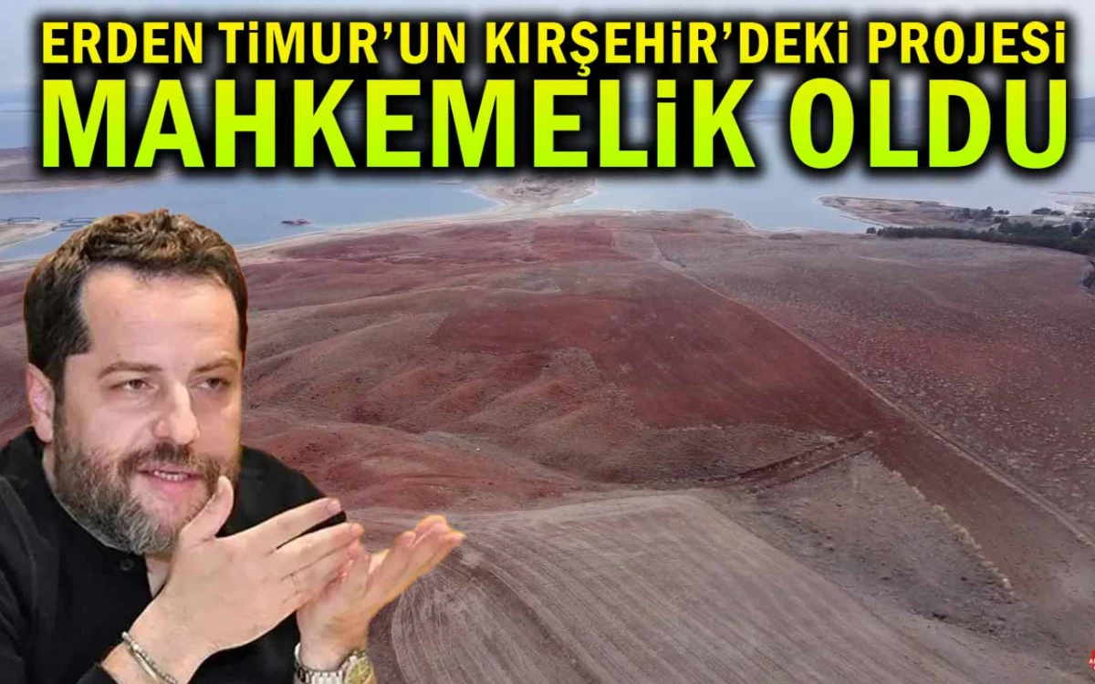 Erden Timur'un Kırşehir'deki projesi mahkemelik oldu