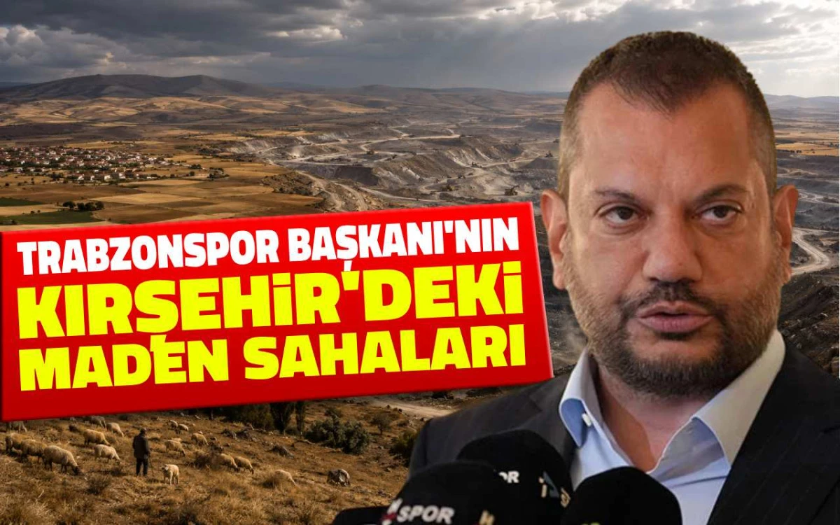 Ertuğrul Doğan'a ait Kırşehir'deki maden sahaları dikkat &ccedil;ekiyor