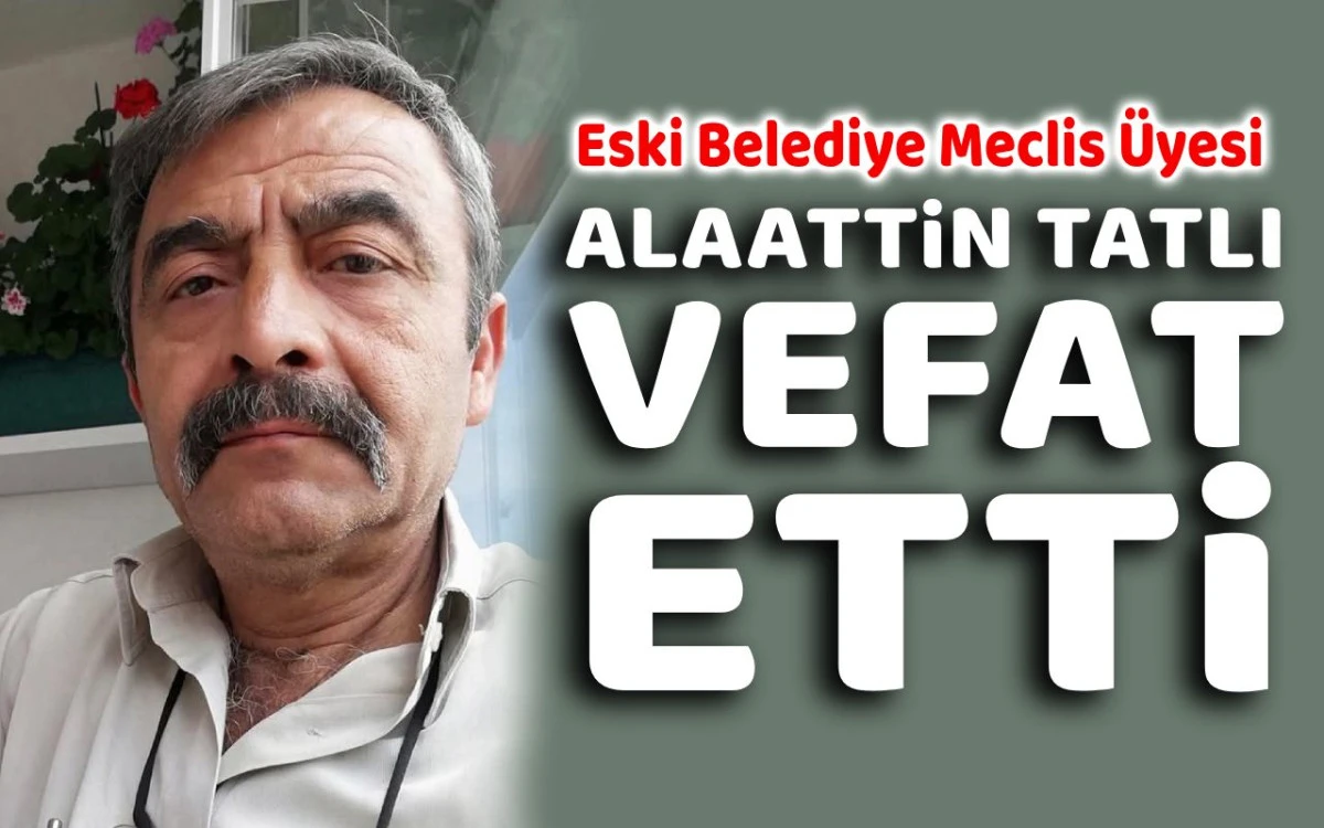 Eski Belediye Meclis Üyesi Alaattin Tatlı vefat etti