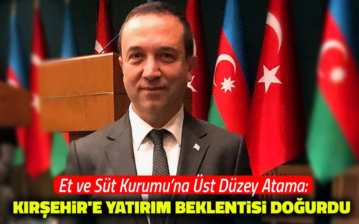 Et ve S&uuml;t Kurumu'na &uuml;st d&uuml;zey atama: Kırşehir'e yatırım beklentisi doğurdu