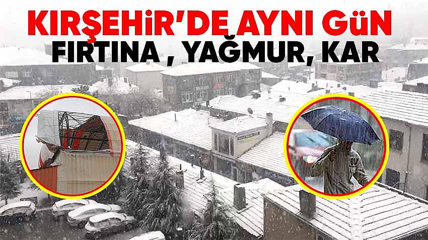 Kırşehir'de Aynı Gün Fırtına , Yağmur , Kar