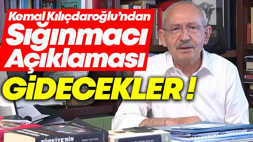Kemal Kılıçdaroğlu'ndan Sığınmacı Açıklaması : Gidecekler !