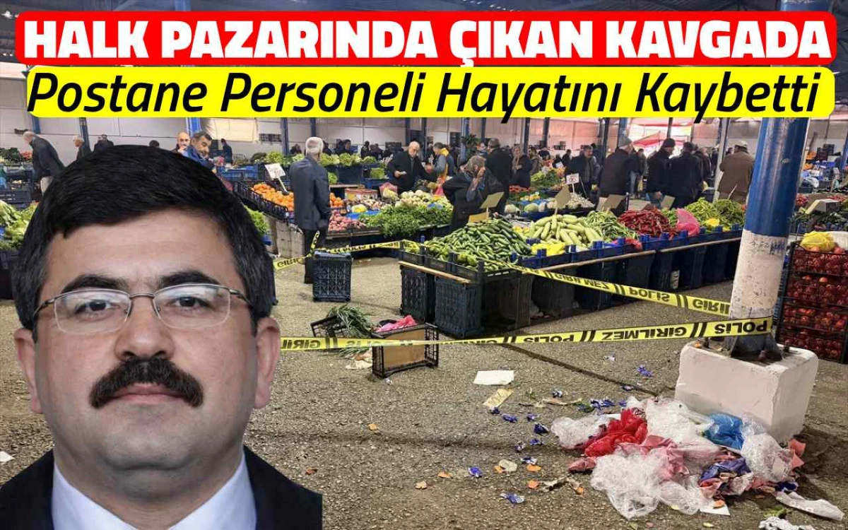 Halk pazarında &ccedil;ıkan kavgada postane personeli hayatını kaybetti
