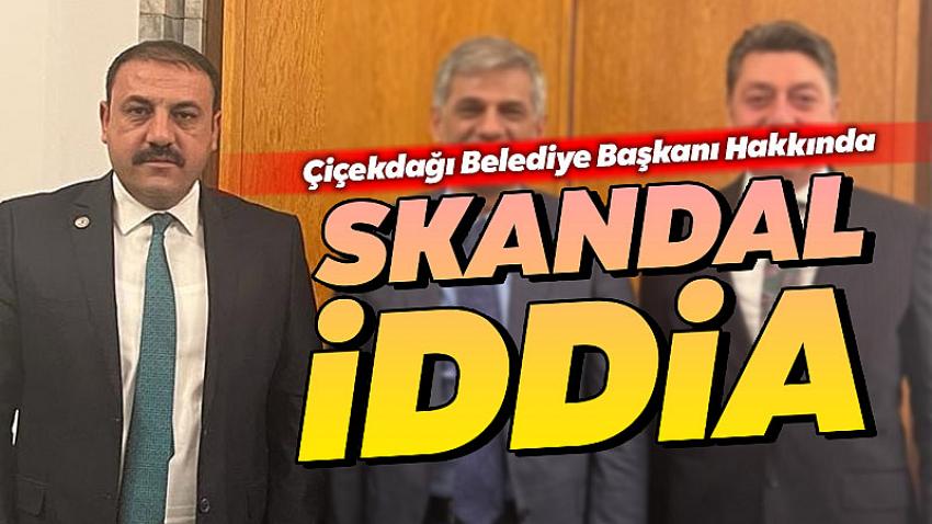 Çiçekdağı Belediye Başkanı Hasan Hakanoğlu İle İlgili Skandal İddia