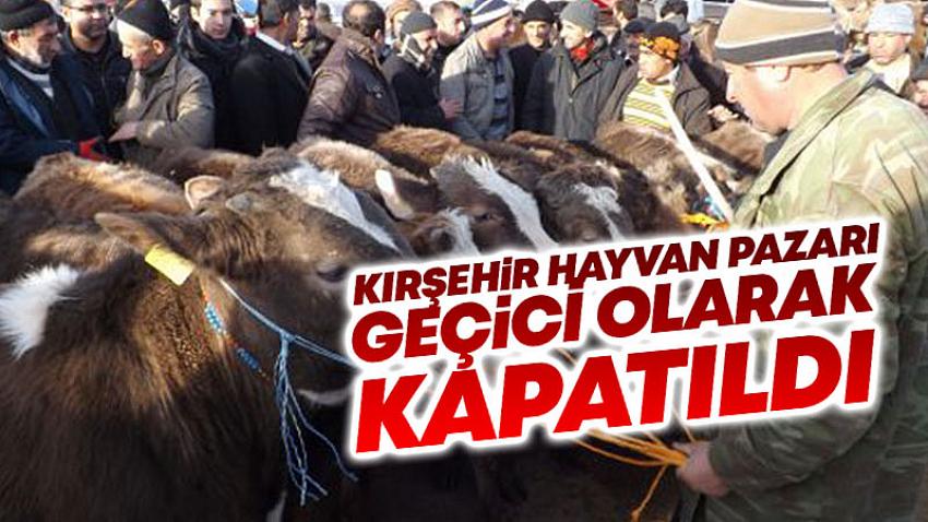Kırşehir Hayvan Pazarı Geçici Olarak Kapatıldı