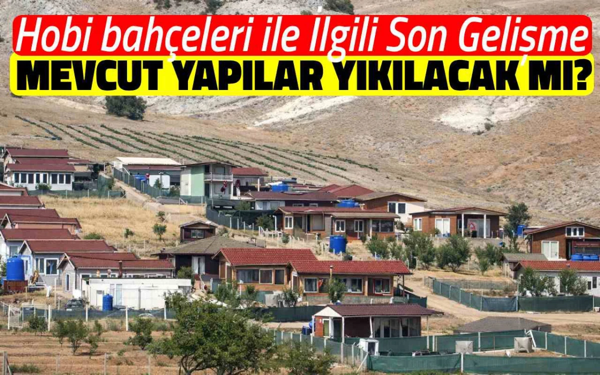 Hobi bah&ccedil;eleri ile ilgili son gelişme: Mevcut yapılar yıkılacak mı ?