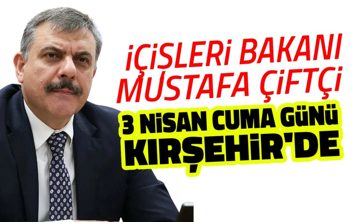 İ&ccedil;işleri Bakanı Mustafa &Ccedil;ift&ccedil;i 3 Nisan&rsquo;da Kırşehir&rsquo;de