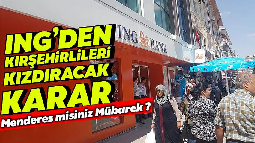 ING Bank'tan Kırşehirlileri Kızdıracak Karar