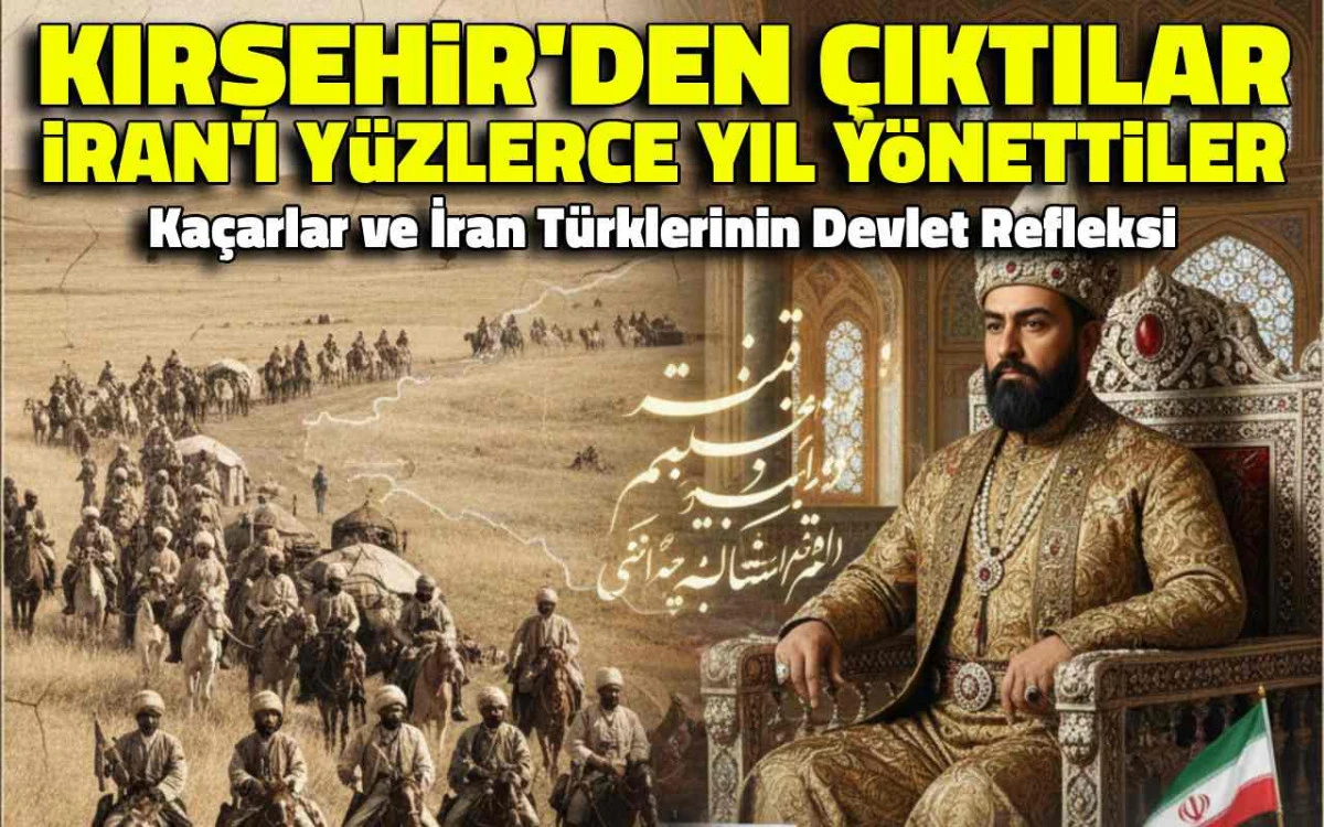 İran'ı y&uuml;zlerce yıl y&ouml;neten Ka&ccedil;ar Hanedanı Kırşehir'den &ccedil;ıktı