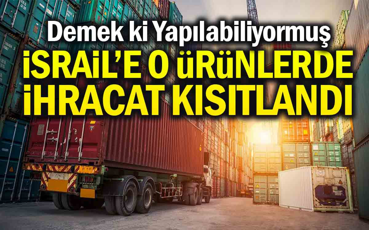 İsrail'e O Ürünlerde İhracat Kısıtlandı