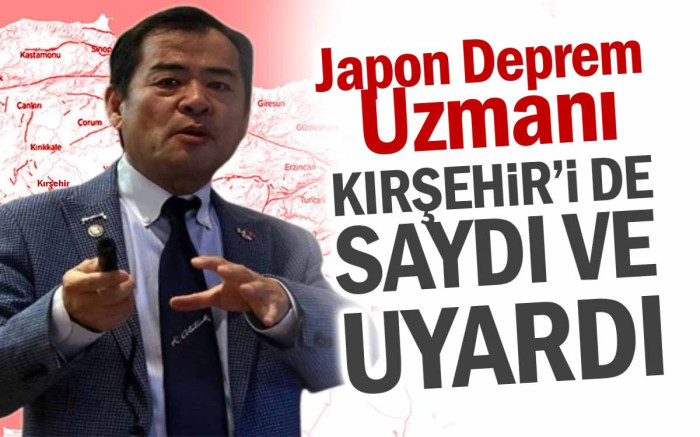 Japon Deprem Uzmanı Kırşehir'i de Saydı ve Uyardı