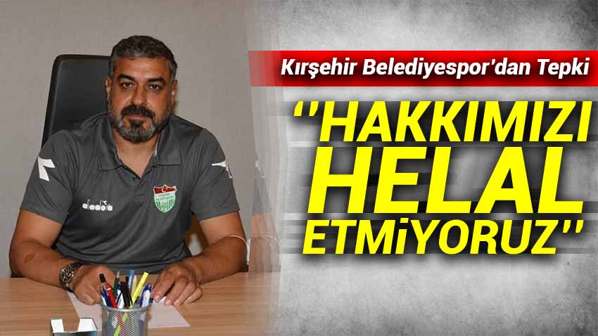 Kırşehir Belediyespor'dan Tepki , ''Hakkımızı Helal Etmiyoruz''