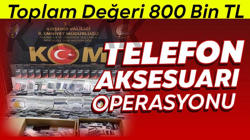 Kırşehir'de Telefon Aksesuarı Operasyonu