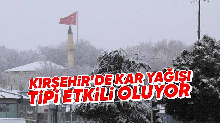 Kırşehir'de Kar ve Tipi Etkili Oluyor
