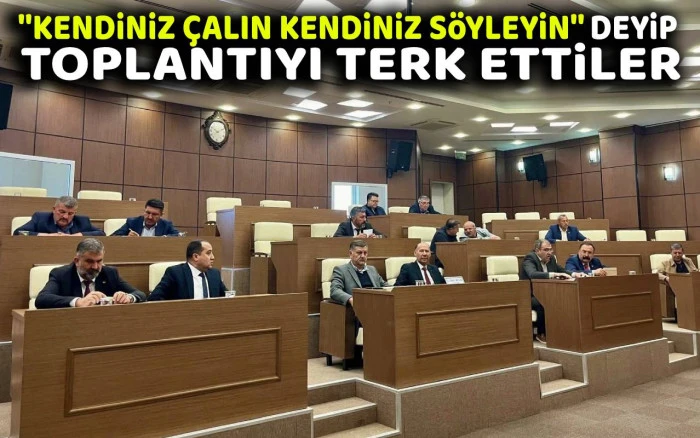 Kendiniz çalın söyleyin deyip toplantıyı terk ettiler