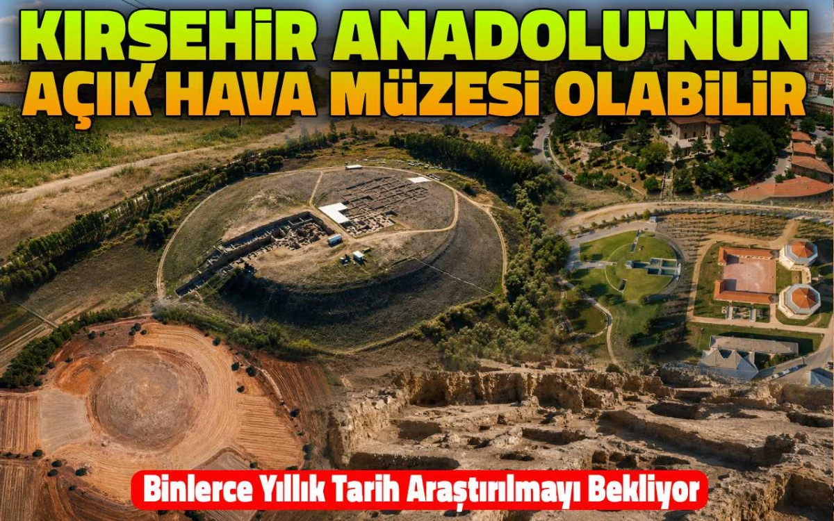 Kırşehir Anadolu&rsquo;nun a&ccedil;ık hava m&uuml;zesi olabilir