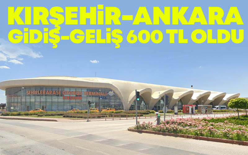 Kırşehir-Ankara Gidiş-Geliş 600 TL Oldu