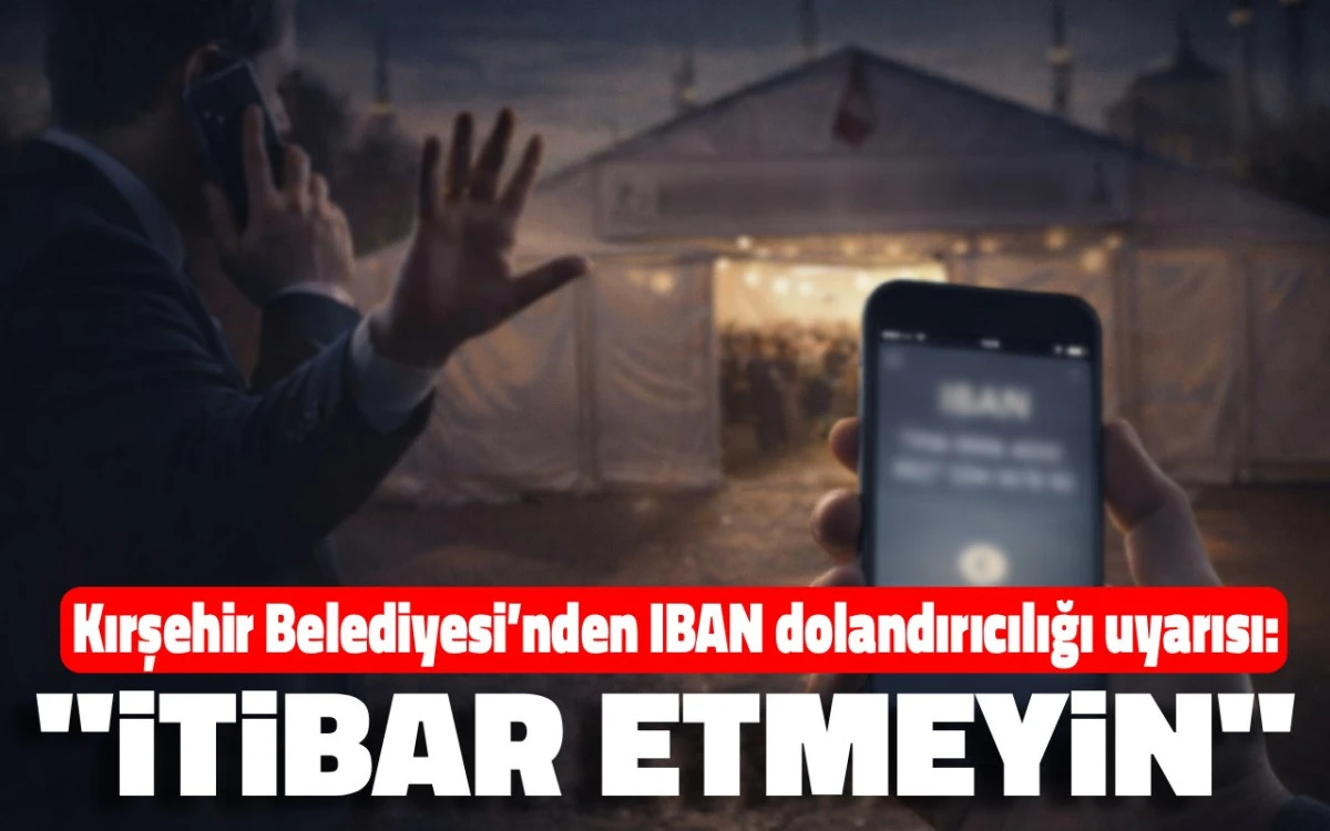Kırşehir Belediyesi&rsquo;nden IBAN dolandırıcılığı uyarısı: &ldquo;İtibar Etmeyin&rdquo;