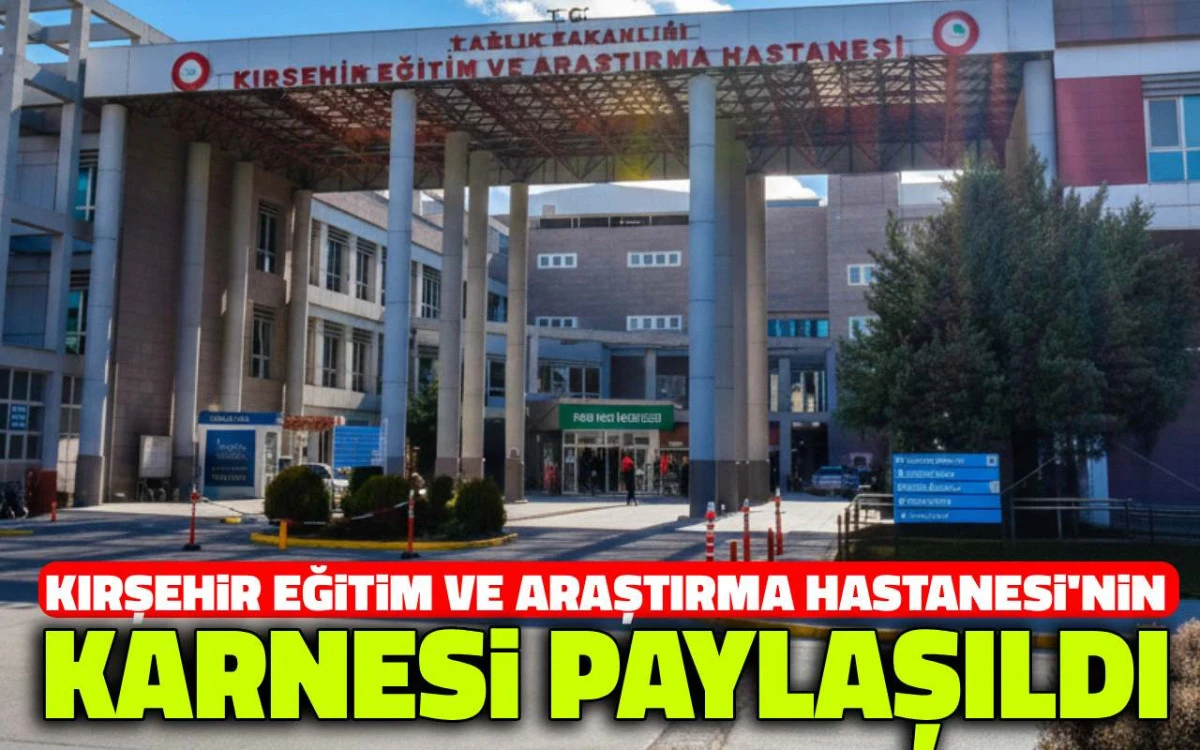 Kırşehir Eğitim ve Araştırma Hastanesi'nin karnesi paylaşıldı