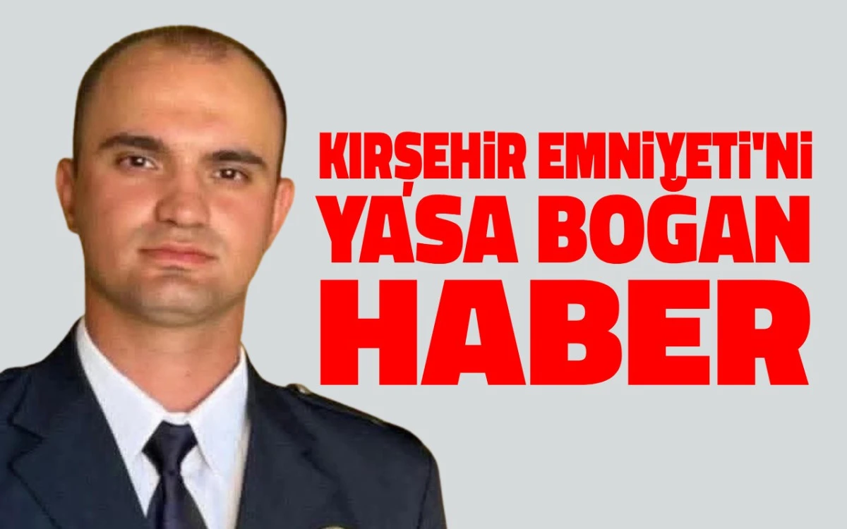 Kırşehir emniyeti yasa boğuldu: Ahmet Derin hayatını kaybetti